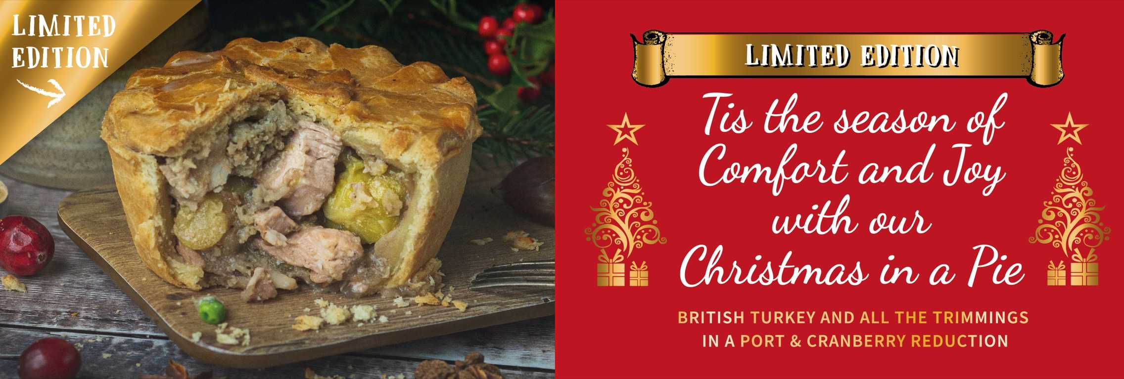 Limited Edition Christmas in a Pie – British turkey with all the trimmings in a port and cranberry reduction. Tis the season of comfort and joy.